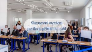 Slavnostn&iacute; otevřen&iacute; pavilonu př&iacute;rodn&iacute;ch věd